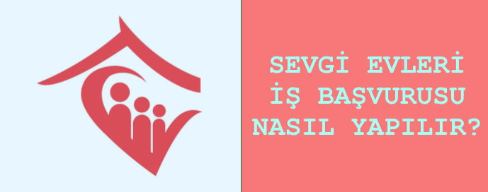 Sevgi Evleri İş Başvurusu